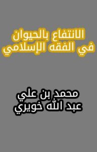 تحميل كتاب الانتفاع بالحيوان في الفقه الإسلامي لمحمد بن علي عبد الله خويري PDF مجانا